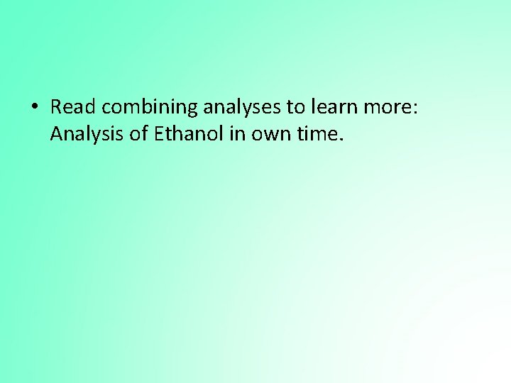  • Read combining analyses to learn more: Analysis of Ethanol in own time.