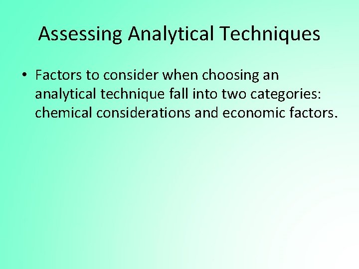 Assessing Analytical Techniques • Factors to consider when choosing an analytical technique fall into