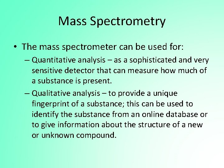 Mass Spectrometry • The mass spectrometer can be used for: – Quantitative analysis –
