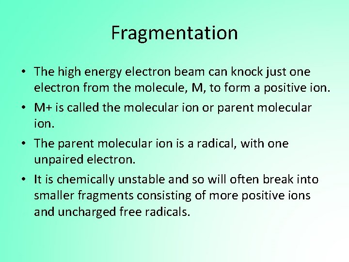 Fragmentation • The high energy electron beam can knock just one electron from the