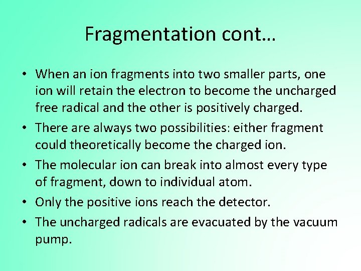 Fragmentation cont… • When an ion fragments into two smaller parts, one ion will