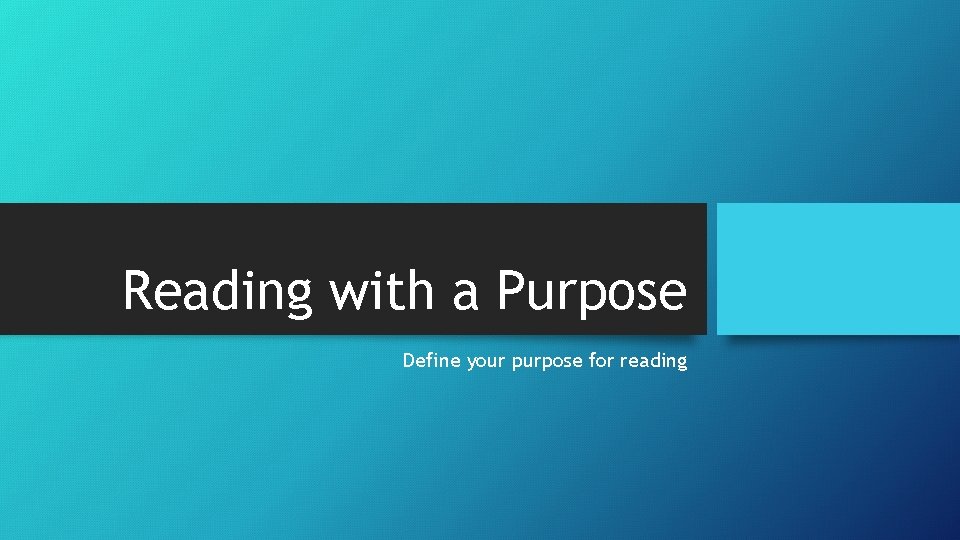 Reading with a Purpose Define your purpose for reading 