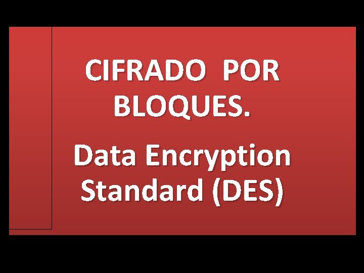 CIFRADO POR BLOQUES. Data Encryption Standard (DES) 