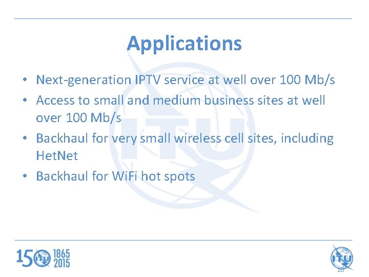 Applications • Next-generation IPTV service at well over 100 Mb/s • Access to small
