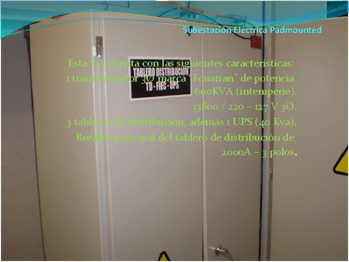 Subestación Eléctrica Padmounted Esta S/E cuenta con las siguientes características: 1 transformador 3Ø marca