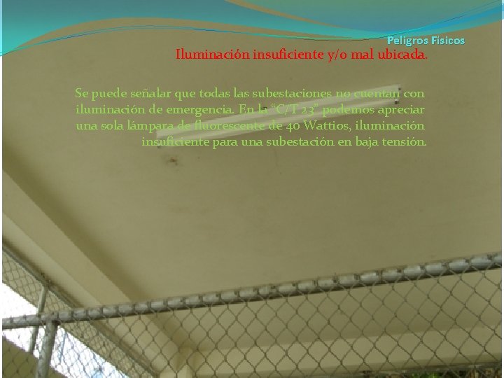 Peligros Físicos Iluminación insuficiente y/o mal ubicada. Se puede señalar que todas las subestaciones