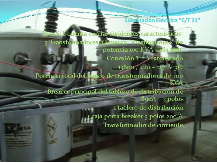 Subestación Eléctrica “C/T 21” Esta S/E cuenta con las siguientes características: 3 Transformadores 1Ø