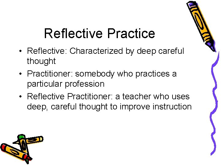 Reflective Practice • Reflective: Characterized by deep careful thought • Practitioner: somebody who practices