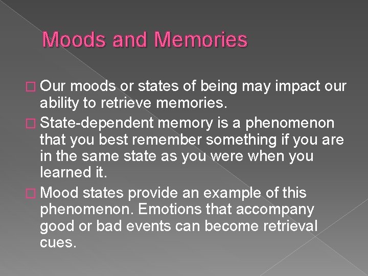 Moods and Memories � Our moods or states of being may impact our ability