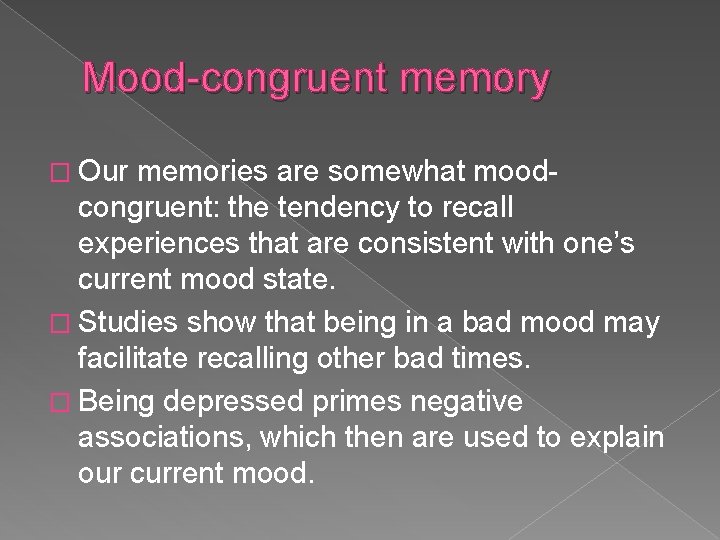 Mood-congruent memory � Our memories are somewhat moodcongruent: the tendency to recall experiences that