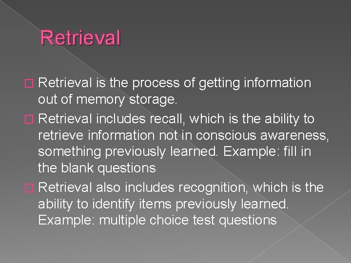 Retrieval is the process of getting information out of memory storage. � Retrieval includes