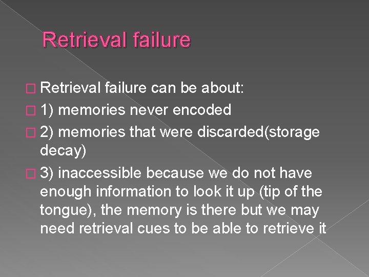 Retrieval failure � Retrieval failure can be about: � 1) memories never encoded �