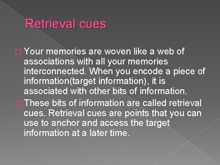 Retrieval cues � Your memories are woven like a web of associations with all