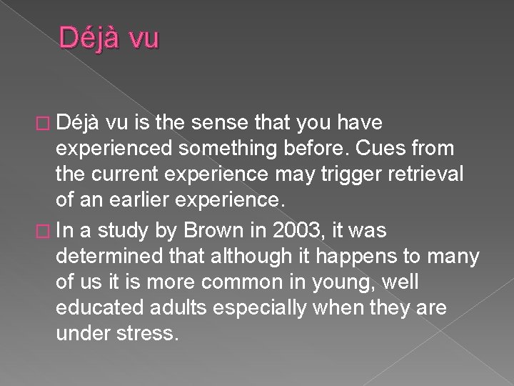 Déjà vu � Déjà vu is the sense that you have experienced something before.