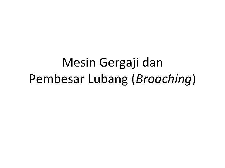 Mesin Gergaji dan Pembesar Lubang (Broaching) 