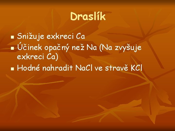 Draslík n n n Snižuje exkreci Ca Účinek opačný než Na (Na zvyšuje exkreci