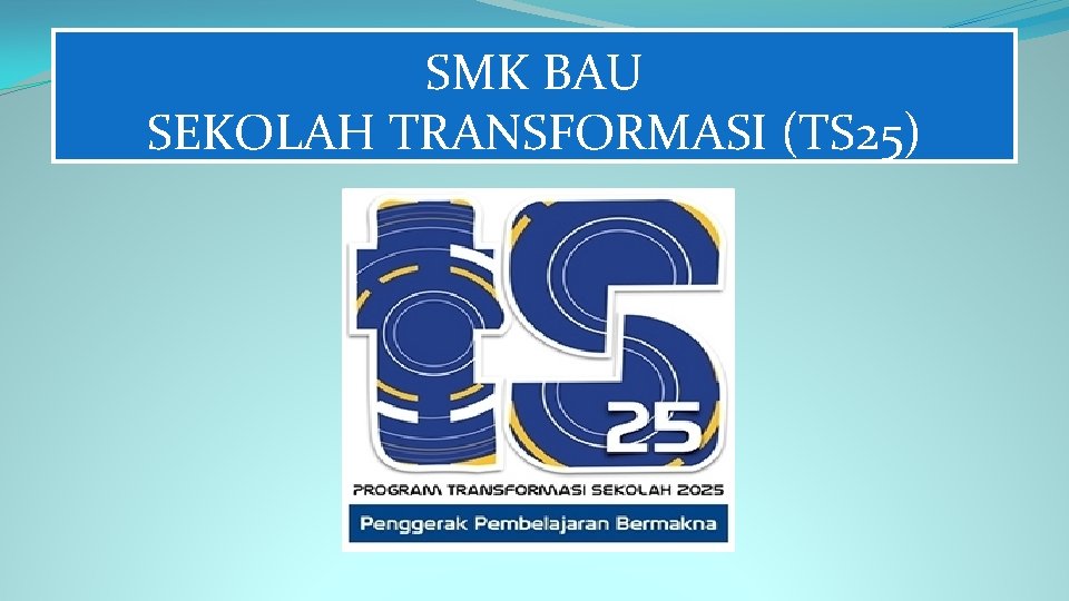 SMK BAU SEKOLAH TRANSFORMASI (TS 25) 