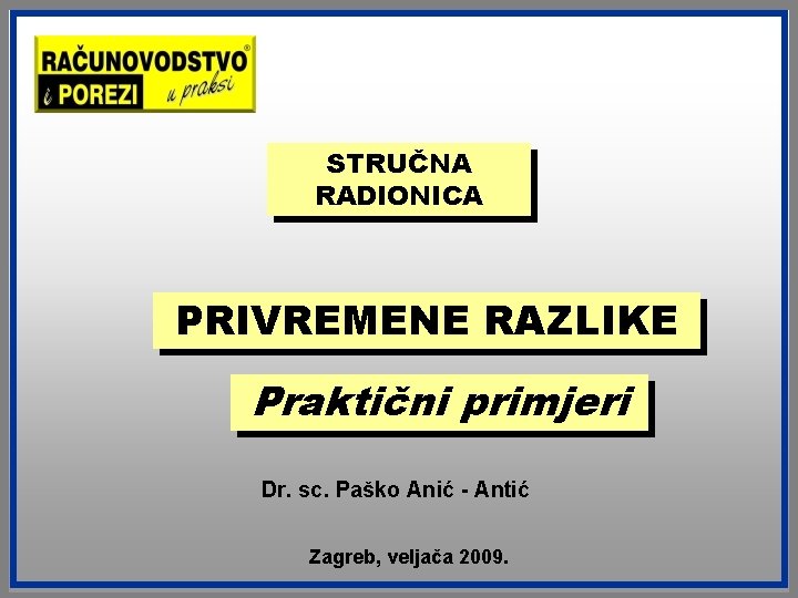 STRUČNA RADIONICA PRIVREMENE RAZLIKE Praktični primjeri Dr. sc. Paško Anić - Antić Zagreb, veljača