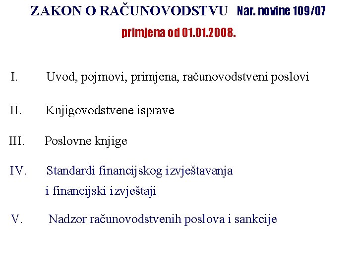 ZAKON O RAČUNOVODSTVU Nar. novine 109/07 primjena od 01. 2008. I. Uvod, pojmovi, primjena,
