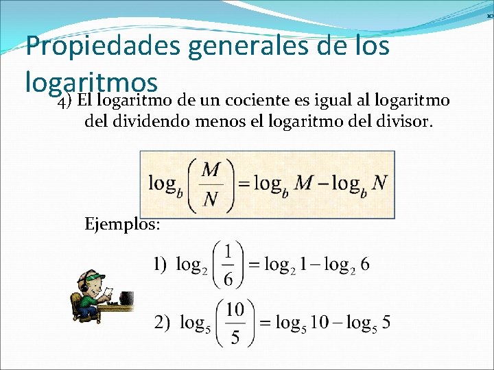 10 Propiedades generales de los logaritmos 4) El logaritmo de un cociente es igual