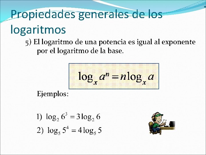 Propiedades generales de los logaritmos 5) El logaritmo de una potencia es igual al