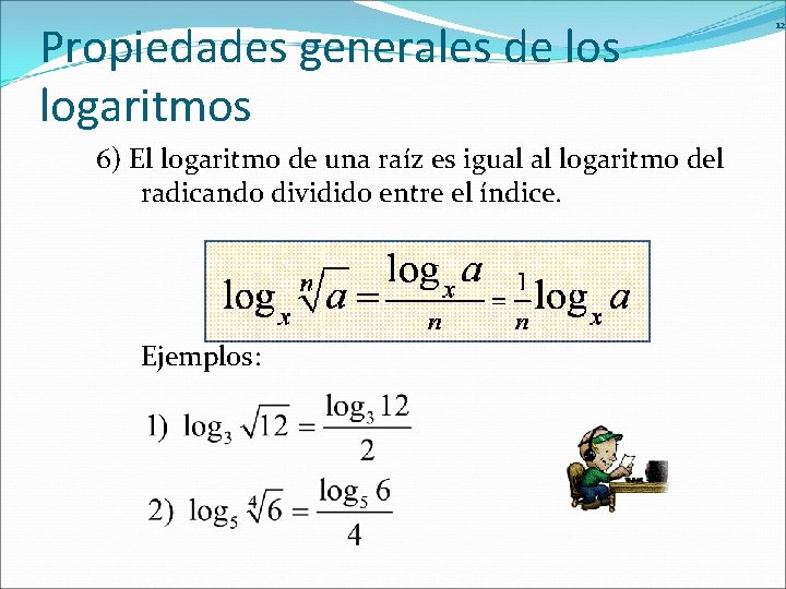 Propiedades generales de los logaritmos 6) El logaritmo de una raíz es igual al