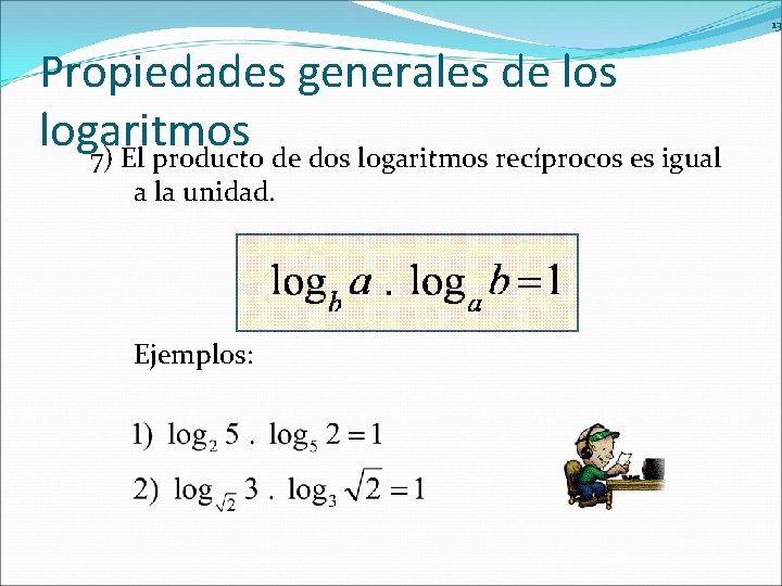 13 Propiedades generales de los logaritmos 7) El producto de dos logaritmos recíprocos es