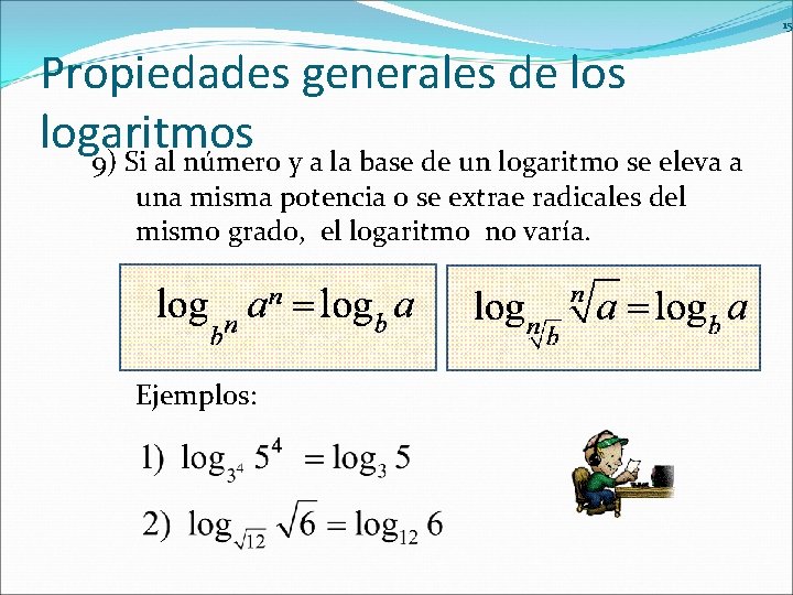 15 Propiedades generales de los logaritmos 9) Si al número y a la base