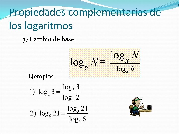 Propiedades complementarias de los logaritmos 3) Cambio de base. Ejemplos. 18 