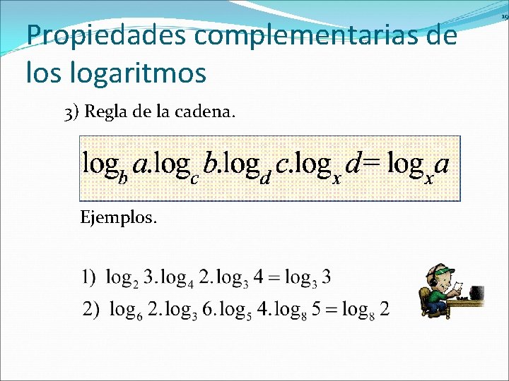 Propiedades complementarias de los logaritmos 3) Regla de la cadena. Ejemplos. 19 