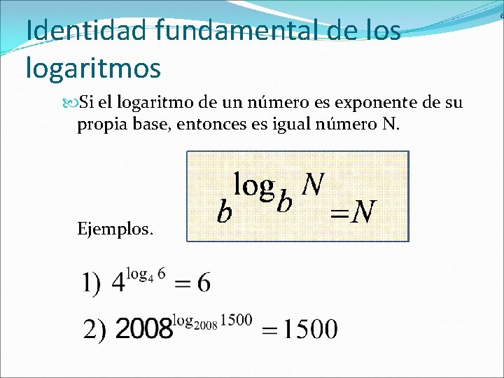 Identidad fundamental de los logaritmos Si el logaritmo de un número es exponente de