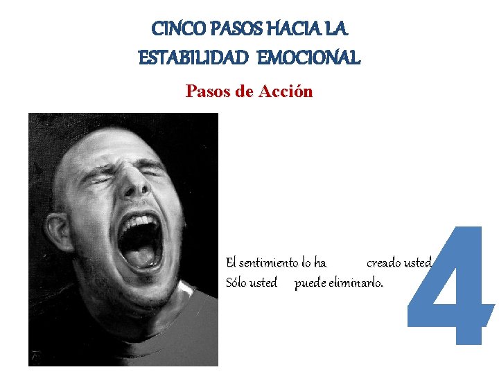 CINCO PASOS HACIA LA ESTABILIDAD EMOCIONAL Pasos de Acción 4 El sentimiento lo ha CINCO PASOS HACIA LA ESTABILIDAD EMOCIONAL Pasos de Acción 4 El sentimiento lo ha