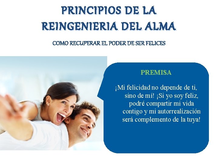 PRINCIPIOS DE LA REINGENIERIA DEL ALMA COMO RECUPERAR EL PODER DE SER FELICES PREMISA