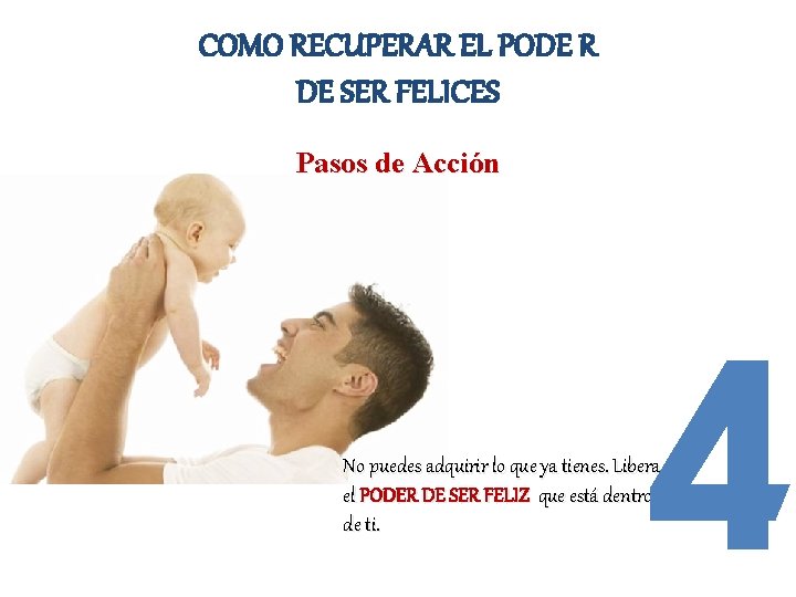 COMO RECUPERAR EL PODE R DE SER FELICES Pasos de Acción 4 No puedes