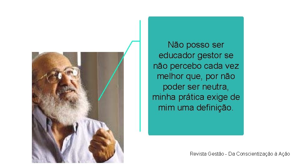 Não posso ser educador gestor se não percebo cada vez melhor que, por não