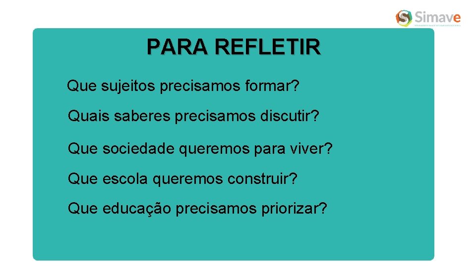 PARA REFLETIR Que sujeitos precisamos formar? Quais saberes precisamos discutir? Que sociedade queremos para