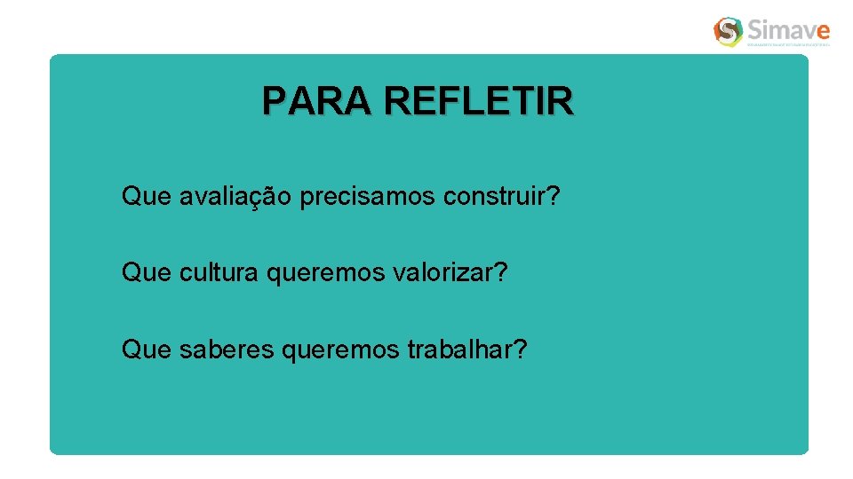 PARA REFLETIR Que avaliação precisamos construir? Que cultura queremos valorizar? Que saberes queremos trabalhar?