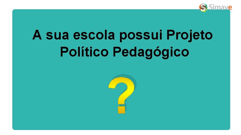 A sua escola possui Projeto Político Pedagógico ? 