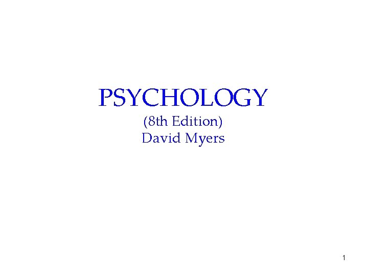 PSYCHOLOGY (8 th Edition) David Myers 1 
