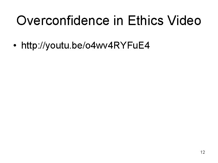 Overconfidence in Ethics Video • http: //youtu. be/o 4 wv 4 RYFu. E 4