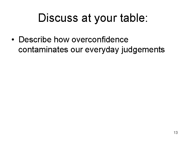 Discuss at your table: • Describe how overconfidence contaminates our everyday judgements 13 