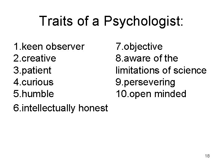 Traits of a Psychologist: 1. keen observer 2. creative 3. patient 4. curious 5.