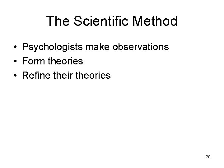 The Scientific Method • Psychologists make observations • Form theories • Refine their theories