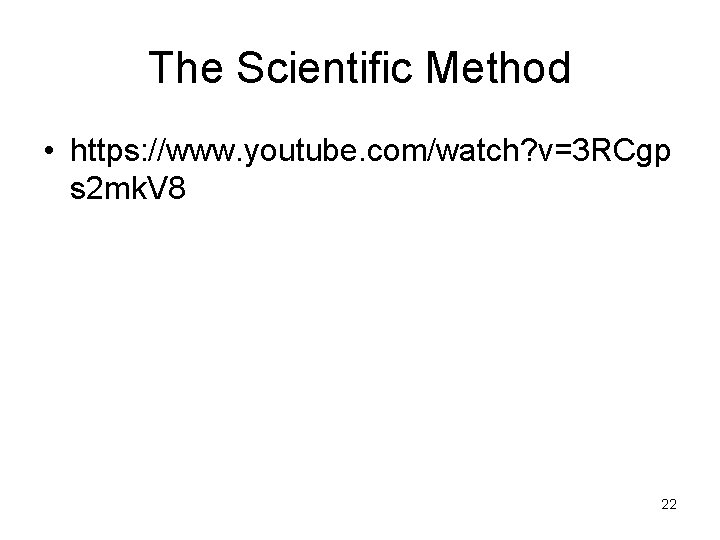The Scientific Method • https: //www. youtube. com/watch? v=3 RCgp s 2 mk. V