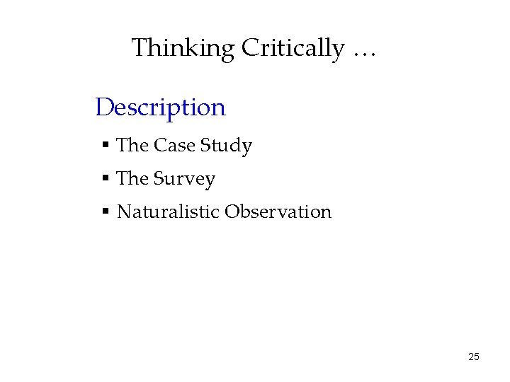 Thinking Critically … Description § The Case Study § The Survey § Naturalistic Observation