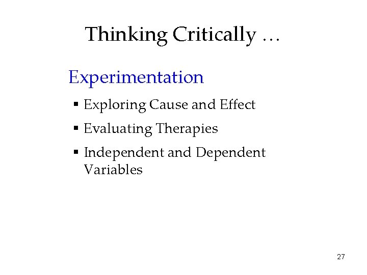 Thinking Critically … Experimentation § Exploring Cause and Effect § Evaluating Therapies § Independent