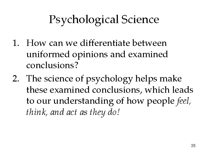 Psychological Science 1. How can we differentiate between uniformed opinions and examined conclusions? 2.