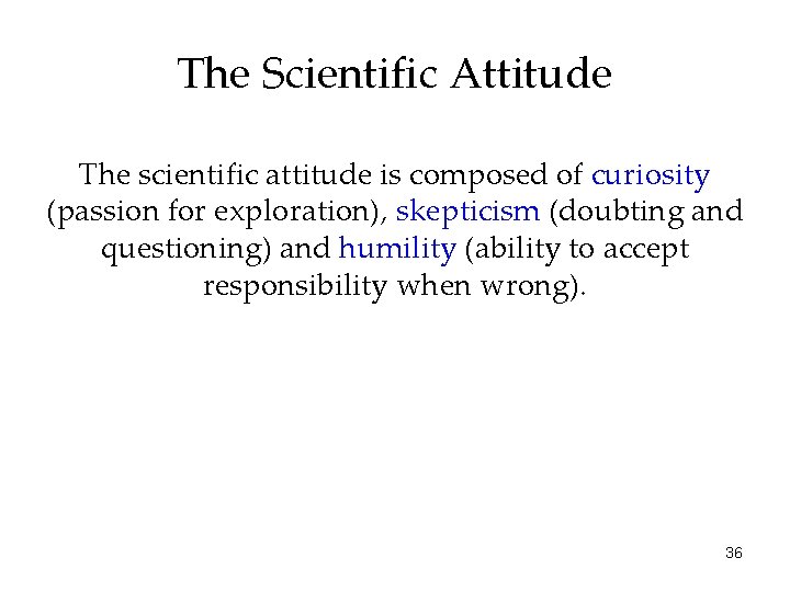 The Scientific Attitude The scientific attitude is composed of curiosity (passion for exploration), skepticism
