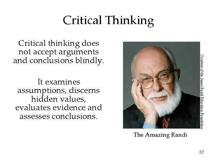 Critical Thinking Courtesy of the James Randi Education Foundation Critical thinking does not accept