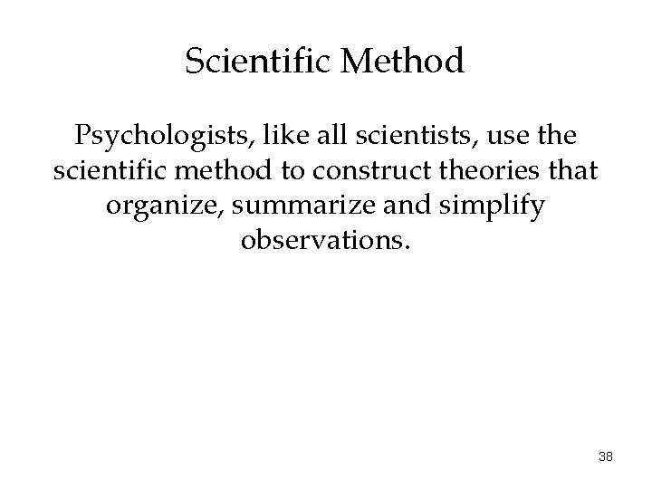 Scientific Method Psychologists, like all scientists, use the scientific method to construct theories that